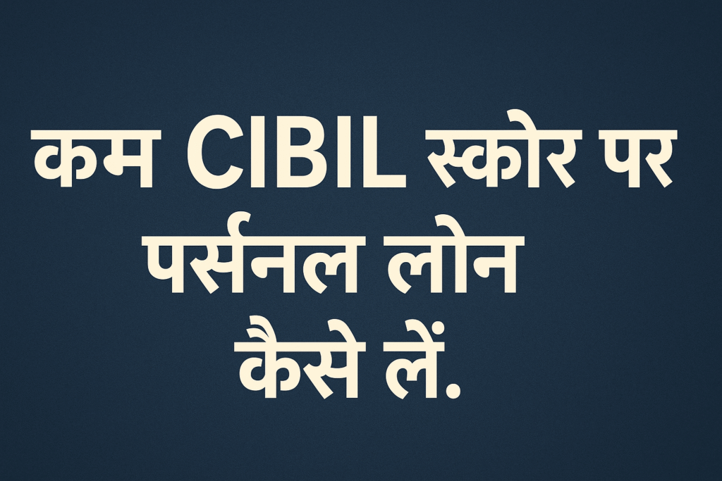 "कम CIBIL स्कोर पर पर्सनल लोन कैसे लें।"